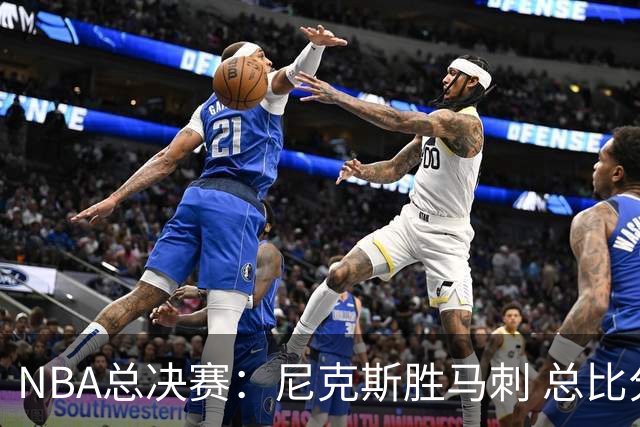 NBA总决赛：尼克斯胜马刺 总比分4-1夺得NBA总冠军